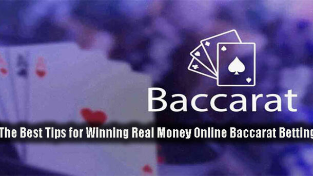 The Best Tips for Winning Real Money Online Baccarat Betting